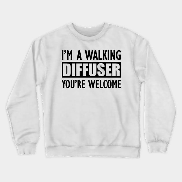 Essential Oil - I'm a walking diffuser You're welcome Crewneck Sweatshirt by KC Happy Shop